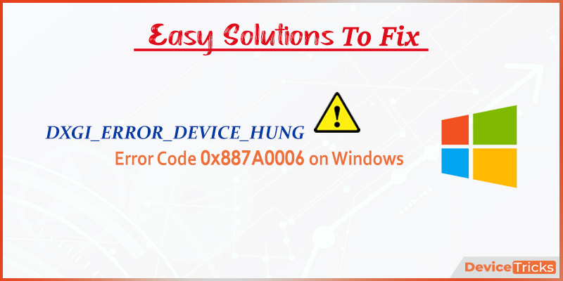 Fix Dxgi Error Device Hung Error 0x7a0006 Device Tricks
